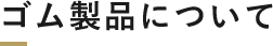 ゴム製品について