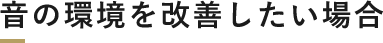 音の環境を改善したい場合